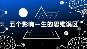 付费文章：五个影响一生的思维误区，基于数十万人数据提炼，看懂少走十年弯路-大象聊项目