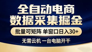 全自动电商数据采集掘金 批量可矩阵 单窗口轻松日入30+-大象聊项目