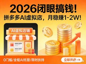 2026 闭眼搞钱！拼多多 AI 虚拟店，月稳赚 1-2W！-大象聊项目