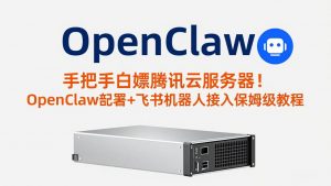 手把手白嫖腾讯云服务器!OpenClaw部署+飞书机器人接入保姆级教程-大象聊项目