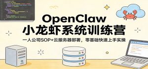 OpenClaw小龙虾系统训练营：一人公司SOP，云服务器部署，零基础快速上手实操-大象聊项目