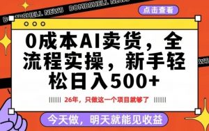 0成本AI卖货,每天十几分钟,新手轻松日入500+,隔天就能见收益【揭秘】-大象聊项目