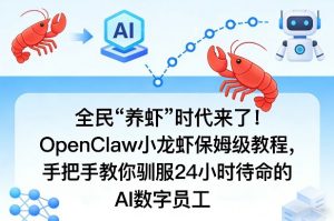 全民“养虾”时代来了！OpenClaw小龙虾保姆级教程，手把手教你驯服24小时待命的AI数字员工-大象聊项目