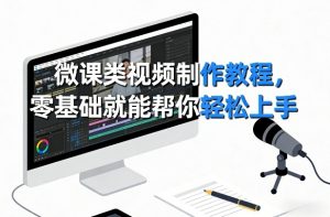 微课类视频制作教程，零基础就能帮你轻松上手-大象聊项目
