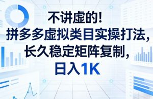 不讲虚的！拼多多虚拟类目实操打法，长久稳定矩阵复制，日入1K【揭秘】-大象聊项目