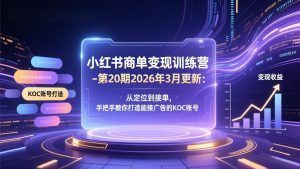 小红书商单变现训练营-第20期26年3月更新：从定位到接单，手把手教你打造能接广告的KOC账号-大象聊项目