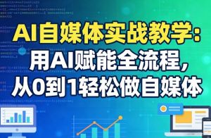 AI自媒体实战教学：用AI赋能全流程，从0到1轻松做自媒体-大象聊项目