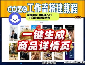 coze扣子智能体一键生成商品详情页，实操教学，0基础入门小白也能轻松学会-大象聊项目