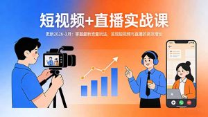 短视频+直播实战课-更新2026-3月：掌握最新流量玩法，实现短视频与直播的高效增长-大象聊项目