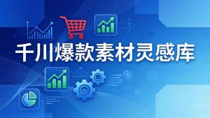 千川爆款素材灵感库：16种产品属性+10种素材类型+三大主题句式，像查字典一样找灵感-大象聊项目