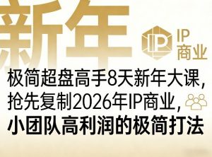 极简超盘高手8天新年大课(26年3月4-13日)，抢先复制2026年IP商业，小团队高利润的极简打法-大象聊项目
