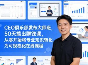 CEO俱乐部发布大师班，50天搞出賺钱课，从零开始将专业知识转化为可规模化在线课程-大象聊项目