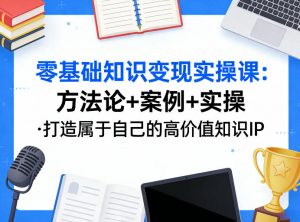 零基础知识变现实操课，方法论+案例+实操，打造属于自己的高价值知识IP-大象聊项目