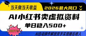 当天做当天收益，AI小红书卖虚拟资料单日稳入5张+，AI自动操作，解放双手实现睡后收入【揭秘】-大象聊项目
