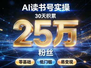 AI读书号涨粉实操，30天积累2W粉丝，零基础低门槛易变现-大象聊项目