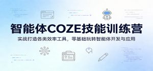 智能体COZE技能训练营：实战打造各类效率工具，零基础玩转智能体开发与应用-大象聊项目