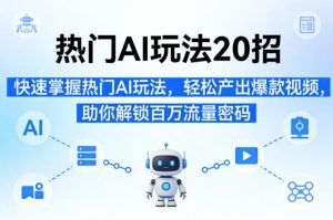热门AI玩法20招,快速掌握热门AI玩法,轻松产出爆款视频,助你解锁百万流量密码-大象聊项目