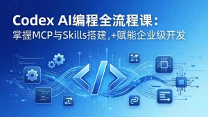 Codex AI编程全流程课:模块化教学+双项目实战,掌握MCP与Skills搭建,赋能企业级开发-大象聊项目