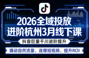 2026全域投放进阶杭州3月线下课，抖音巨量千川进阶提升，撬动自然流量、连爆短视频、提升ROI-大象聊项目