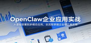 OpenClaw企业应用实战：从基础部署到多模态应用，全流程掌握企业级工具实操-大象聊项目