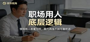 公众号付费文章：职场用人底层逻辑，领导用人首重可控，能力再强不如可靠听话-大象聊项目