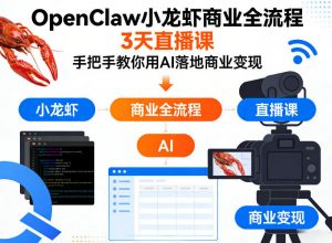 OpenClaw小龙虾商业全流程3天直播课，手把手教你用AI落地商业变现-大象聊项目