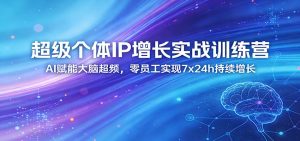 超级个体IP增长实战训练营:AI赋能大脑超频,零员工实现7x24h持续增长(更新)-大象聊项目