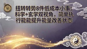 某付费文章:扭转运势8件低成本小事:科学+玄学双视角,简单执行就能提升能量改善状态-大象聊项目