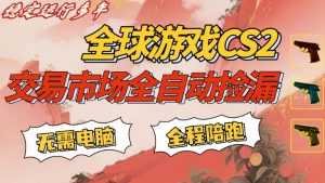 CS游戏交易平台自动批量捡，小白轻松入门，手机即可完成全部操作，日入300+，轻松副业【揭秘】-大象聊项目