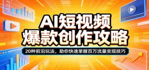 AI短视频爆款创作攻略：20种前沿玩法，助你快速掌握百万流量变现技巧-大象聊项目
