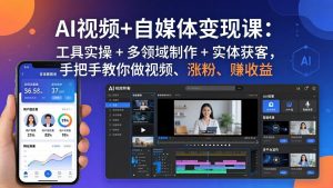 AI视频+自媒体变现课:工具实操 + 多领域制作 + 实体获客,手把手教你做视频、涨粉、赚收益-大象聊项目
