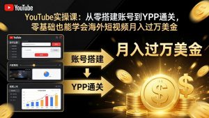 YouTube实操课：从零搭建账号到YPP通关，零基础也能学会海外短视频月入过万美金-大象聊项目