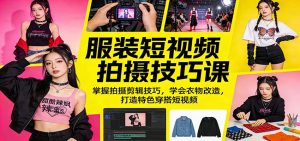 服装短视频拍摄技巧课：掌握拍摄剪辑技巧，学会衣物改造，打造特色穿搭短视频-大象聊项目