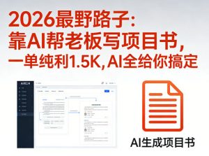 2026最野路子：靠AI帮老板写项目书，一单纯利1.5K，AI全给你搞定-大象聊项目