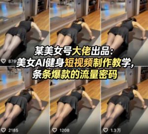 某美女号大佬出品:美女AI健身短视频制作教学,条条爆款的流量密码-大象聊项目