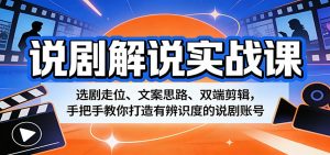 说剧解说实战课:选剧走位、文案思路、双端剪辑,手把手教你打造有辨识度的说剧账号-大象聊项目