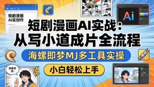 短剧漫画AI实战：从写小说到成片全流程，海螺即梦MJ多工具实操，小白轻松上手-大象聊项目