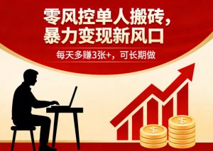 零风控单人搬砖,暴力变现新风口,每天多賺3张+,可长期做【揭秘】-大象聊项目