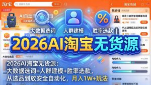 2026AI淘宝无货源-4月更新：大数据选词+人群建模+胜率选款，从选品到放大全自动化，月入1W+玩法-大象聊项目