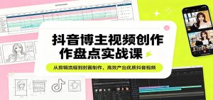 抖音博主视频创作盘点实战课:从剪辑流程到封面制作,高效产出优质抖音视频-大象聊项目