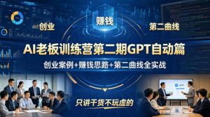 AI老板训练营第二期GPT自动篇，创业案例+賺钱思路+第二曲线全实战，只讲干货不玩虚的-大象聊项目