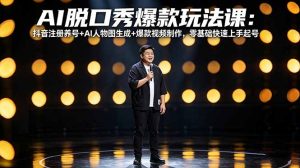 AI脱口秀爆款玩法课：抖音注册养号+AI人物图生成+爆款视频制作，零基础快速上手起号-大象聊项目