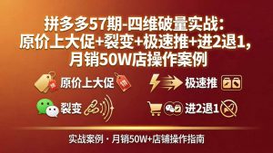 拼多多57期-四维破量实战：原价上大促+裂变+极速推+进2退1，月销50W店操作案例-大象聊项目
