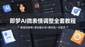 即梦AI微表情调整全套教程，精准控表情+原创提示词+素材包一次配齐-大象聊项目