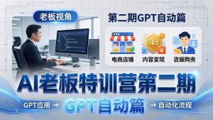 AI老板特训营第二期GPT自动篇：GPT应用+赚钱案例+自动化流程，老板AI降本增效课-大象聊项目