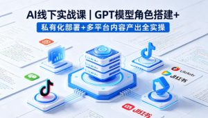 AI线下实战课，GPT模型角色搭建+私有化部署+多平台内容产出全实操-大象聊项目