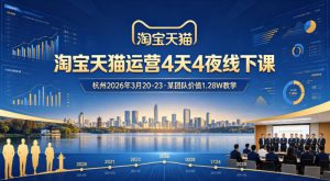 淘宝天猫运营4天4夜杭州2026年3月20-23线下课，某团队价值1.28W的教学-大象聊项目