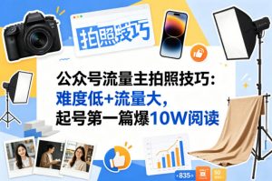 公众号流量主之拍照技巧赛道，难度低+流量大，起号第一篇就爆了10w阅读-大象聊项目