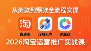 2026淘宝运营推广实战课-更新4月20：直通车 + 万相无界 + 达摩盘，从测款到爆款全流程实操-大象聊项目