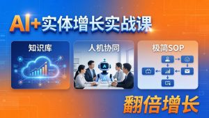 AI+实体增长实战课：知识库+人机协同+极简SOP，助力实体业务翻倍增长-大象聊项目